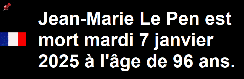 HOMMAGE : Jean-Marie Le Pen est mort mardi 7 janvier 2025  l'ge de 96 ans.
